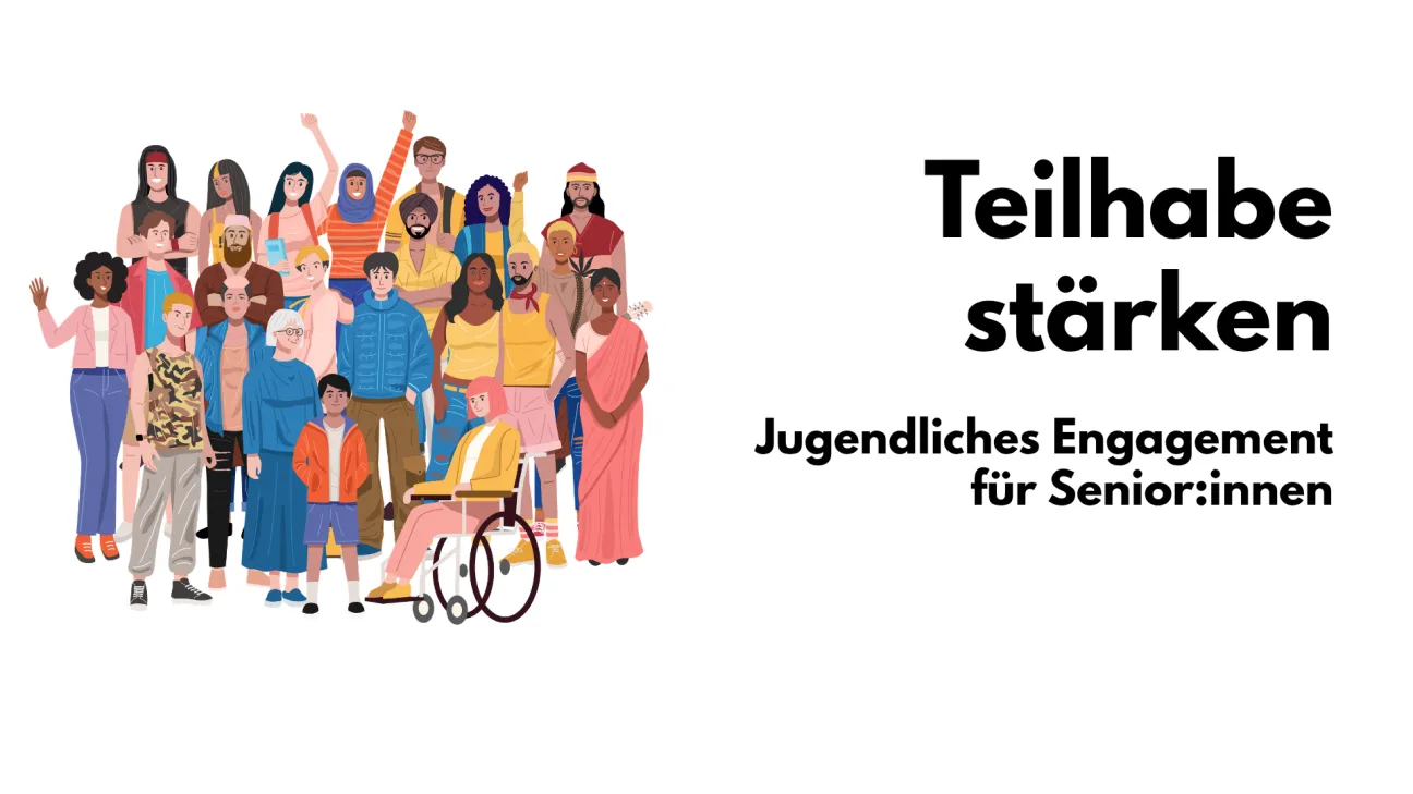 Menschen verschiedenen Alters, Kulturen und Mobilität stehen in einer Gruppe zusammen. Text: Teilhabe stärken. Jugendliches Engagement für Senior*innen